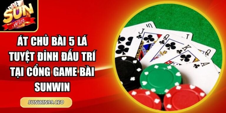 Át Chủ Bài 5 Lá Tuyệt Đỉnh Đấu Trí Tại Cổng Game Bài Sunwin 8 Át Chủ Bài 5 Lá Tuyệt Đỉnh Đấu Trí Tại Cổng Game Bài Sunwin
