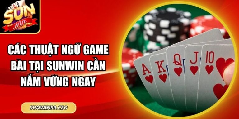 Các Thuật Ngữ Game Bài Tại Sunwin Cần Nắm Vững Ngay 8 Các Thuật Ngữ Game Bài Tại Sunwin Cần Nắm Vững Ngay