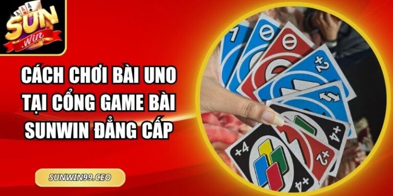 Cách Chơi Bài Uno Tại Cổng Game Bài Sunwin Đẳng Cấp 7 Cách Chơi Bài Uno Tại Cổng Game Bài Sunwin Đẳng Cấp