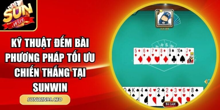 Kỹ Thuật Đếm Bài Phương Pháp Tối Ưu Chiến Thắng Tại Sunwin 10 Kỹ Thuật Đếm Bài Phương Pháp Tối Ưu Chiến Thắng Tại Sunwin