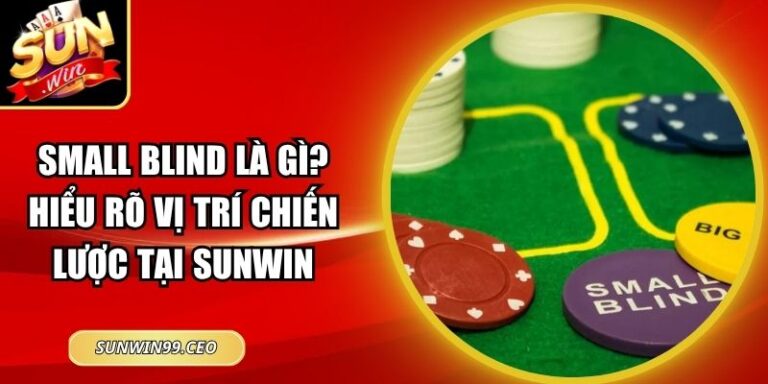 Small Blind Là Gì? Hiểu Rõ Vị Trí Chiến Lược Tại Sunwin 9 Small Blind Là Gì? Hiểu Rõ Vị Trí Chiến Lược Tại Sunwin